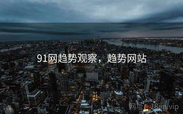 91网趋势观察，趋势网站  第1张