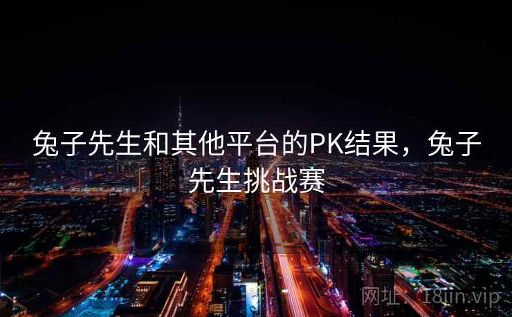 兔子先生和其他平台的PK结果，兔子先生挑战赛  第2张