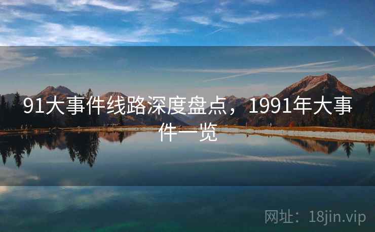 91大事件线路深度盘点，1991年大事件一览  第2张