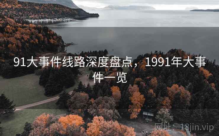 91大事件线路深度盘点，1991年大事件一览  第1张
