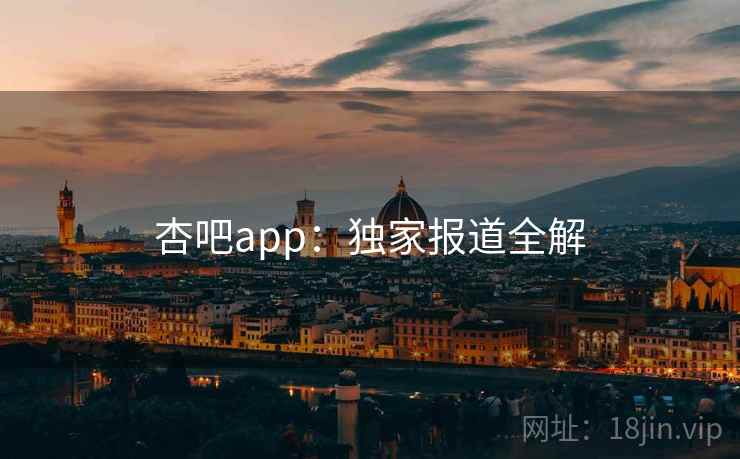 杏吧app：独家报道全解  第2张