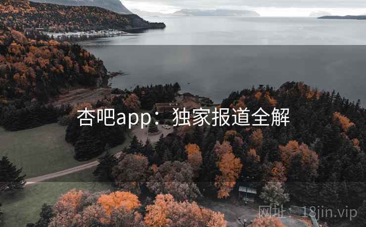 杏吧app：独家报道全解  第1张