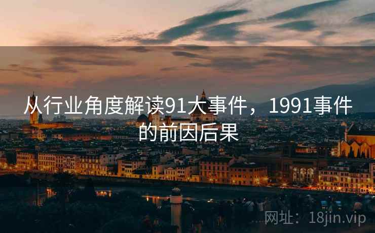从行业角度解读91大事件，1991事件的前因后果  第1张