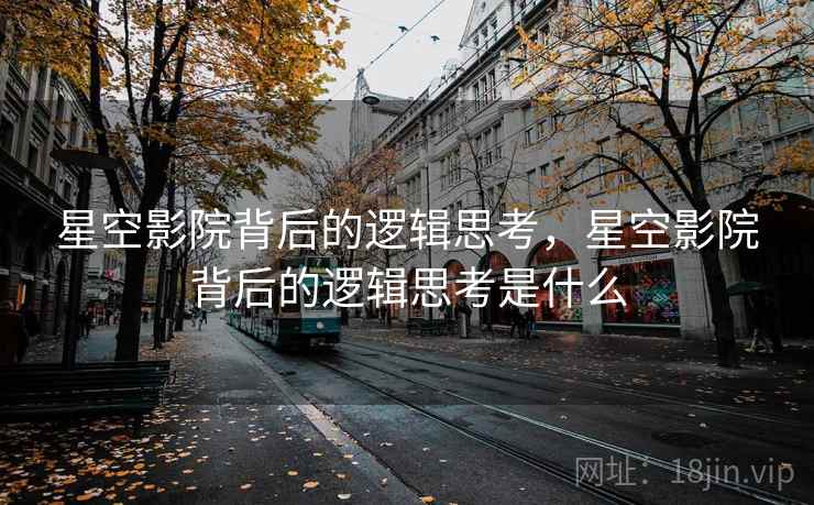 星空影院背后的逻辑思考，星空影院背后的逻辑思考是什么  第1张