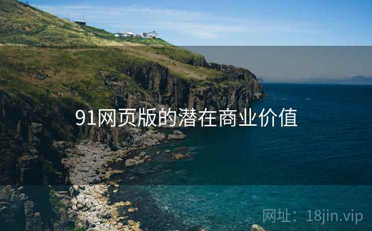 91网页版的潜在商业价值  第1张