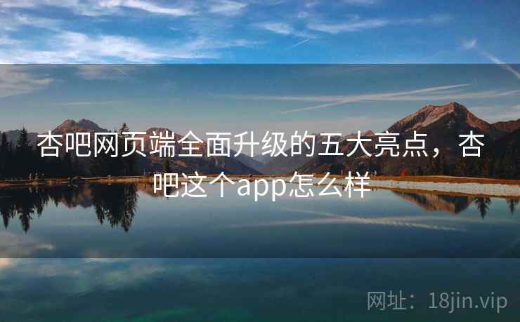 杏吧网页端全面升级的五大亮点，杏吧这个app怎么样  第2张
