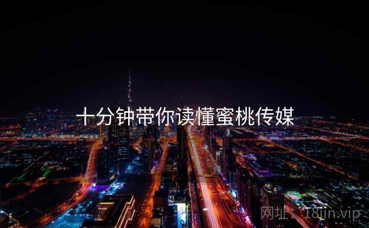 十分钟带你读懂蜜桃传媒  第1张