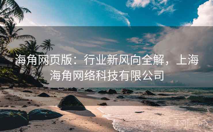 海角网页版：行业新风向全解，上海海角网络科技有限公司  第1张