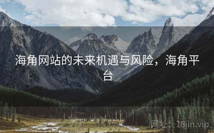海角网站的未来机遇与风险，海角平台  第1张