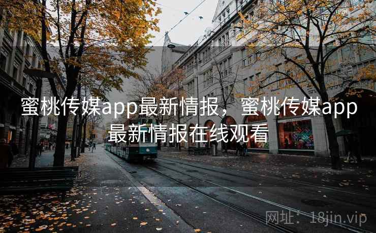 蜜桃传媒app最新情报，蜜桃传媒app最新情报在线观看  第2张