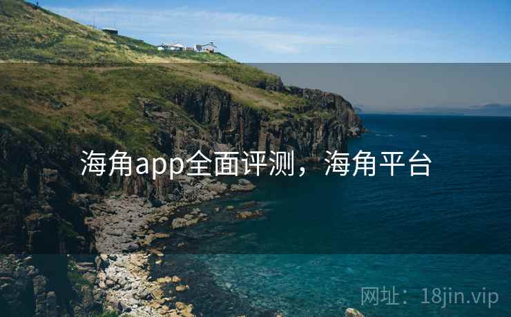 海角app全面评测，海角平台  第1张